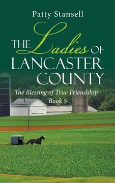 portada The Ladies of Lancaster County: The Blessings of True Friendship: Book 5 (in English)