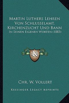 portada Martin Luthers Lehren Von Schlusselamt, Kirchenzucht Und Bann: In Seinen Eigenen Worten (1883) (en Alemán)