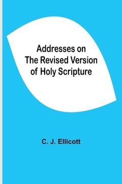 portada Addresses on the Revised Version of Holy Scripture (in English)