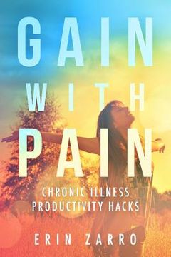portada Gain with Pain: Chronic Illness Productivity Hacks (en Inglés)