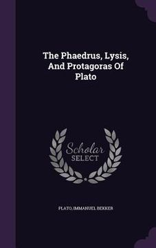 portada The Phaedrus, Lysis, And Protagoras Of Plato