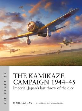 portada The Kamikaze Campaign 1944–45: Imperial Japan'S Last Throw of the Dice (Air Campaign) (en Inglés)