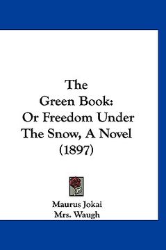 portada the green book: or freedom under the snow, a novel (1897) (en Inglés)