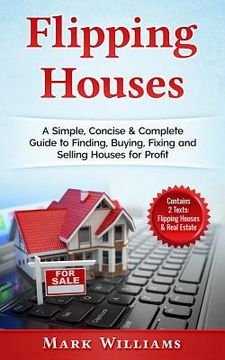 portada Flipping Houses: A Simple, Concise & Complete Guide to Finding, Buying, Fixing and Selling Houses for Profit. (Contains 2 Texts: Flippi (en Inglés)