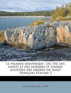 portada Le palmier séraphique: ou, Vie des saints et des hommes et femmes illustres des ordres de Saint François Volume 2 (in French)