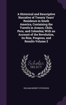 portada A Historical and Descriptive Narrative of Twenty Years' Residence in South America, Containing the Travels in Arauco, Chile, Peru, and Colombia; With (en Inglés)