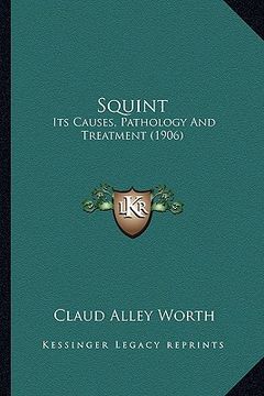 portada squint: its causes, pathology and treatment (1906) (en Inglés)