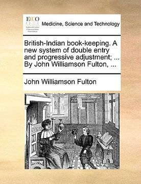 portada british-indian book-keeping. a new system of double entry and progressive adjustment; ... by john williamson fulton, ...