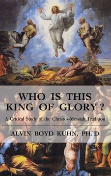portada Who is This King of Glory?: A Critical Study of the Christos-Messiah Tradition (en Inglés)