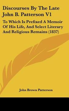 portada discourses by the late john b. patterson v1: to which is prefixed a memoir of his life, and select literary and religious remains (1837) (in English)