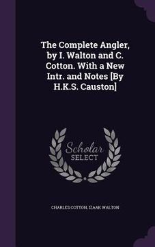 portada The Complete Angler, by I. Walton and C. Cotton. With a New Intr. and Notes [By H.K.S. Causton] (en Inglés)