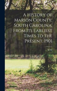 portada A History of Marion County, South Carolina, From its Earliest Times to the Present, 1901 (in English)
