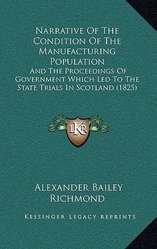 portada narrative of the condition of the manufacturing population: and the proceedings of government which led to the state trials in scotland (1825) (in English)
