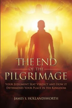portada The End of the Pilgrimage: Your Judgment Seat Verdict and How it Determines Your Place in His Kingdom (en Inglés)