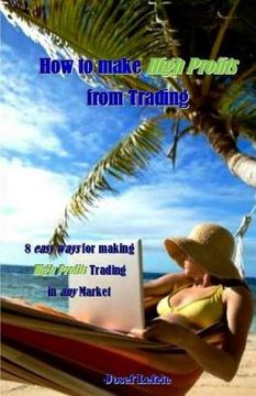 portada How to Make High Profits from Trading: 8 Easy Ways for Making High Profits Trading in Any Market (en Inglés)