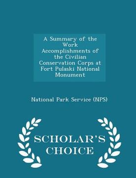 portada A Summary of the Work Accomplishments of the Civilian Conservation Corps at Fort Pulaski National Monument - Scholar's Choice Edition (en Inglés)
