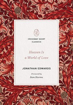 portada Heaven is a World of Love: (Foreword by sam Storms) (Crossway Short Classics) (in English)