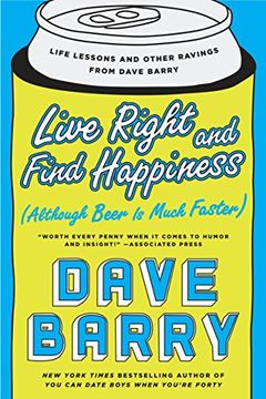 portada Live Right and Find Happiness (Although Beer is Much Faster): Life Lessons and Other Ravings From Dave Barry (en Inglés)