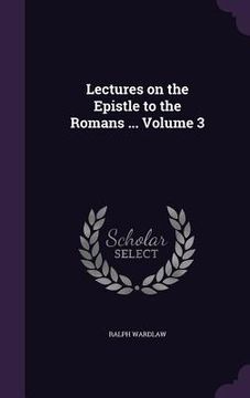 portada Lectures on the Epistle to the Romans ... Volume 3 (en Inglés)