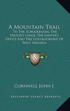 portada a mountain trail: to the schoolroom, the editor's chair, the lawyer's office and the governorship of west virginia (in English)