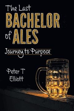 portada The Last Bachelor of Ales: Journey to Purpose (en Inglés)