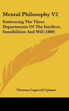 portada mental philosophy v2: embracing the three departments of the intellect, sensibilities and will (1869) (en Inglés)