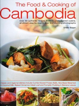 portada The Food & Cooking of Cambodia: Over 60 Authentic Classic Recipes From an Undiscovered Cuisine, Shown Step-By-Step in Over 250 Stunning Photographs; Using Ingredients, Equipment and Techniques (en Inglés)