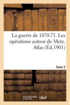portada La Guerre de 1870-71. Les Opérations Autour de Metz. Atlas Tome 2 (en Francés)