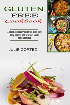 portada Gluten Free Cookbook: A Sweet and Savory Guide you Must Have (Easy, Healthy and Delicious Meals You'Ll Both Love) (en Inglés)