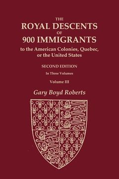 portada The Royal Descents of 900 Immigrants to the American Colonies, Quebec, or the United States Who Were Themselves Notable or Left Descendants Notable in (en Inglés)