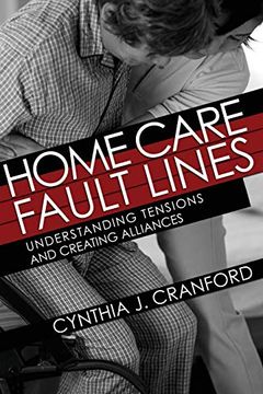 portada Home Care Fault Lines: Understanding Tensions and Creating Alliances (The Culture and Politics of Health Care Work) (in English)