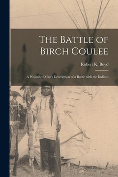 portada The Battle of Birch Coulee; a Wounded Man's Description of a Battle With the Indians