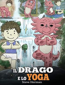 portada Il Drago e lo Yoga: (The Yoga Dragon) una Simpatica Storia per Bambini, per Educarli al Potere Dello Yoga per Rafforzare il Corpo e Calmare la Mente. (my Dragon Books Italiano) 