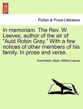 portada in memoriam. the rev. w. leeves, author of the air of "auld robin gray." with a few notices of other members of his family. in prose and verse. (en Inglés)