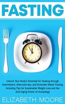 portada Fasting: Unlock Your Body's Potential for Healing through Intermittent, Alternate-day, and Extended Water Fasting, Including Ti (en Inglés)
