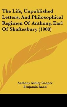 portada the life, unpublished letters, and philosophical regimen of anthony, earl of shaftesbury (1900)
