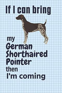 portada If i can Bring my German Shorthaired Pointer Then i'm Coming: For German Shorthaired Pointer dog Fans (in English)