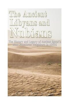 portada The Ancient Libyans and Nubians: The History and Legacy of Ancient Egypt's Most Prominent Neighbors in Africa (en Inglés)
