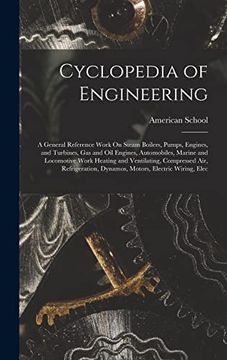 portada Cyclopedia of Engineering: A General Reference Work on Steam Boilers, Pumps, Engines, and Turbines, gas and oil Engines, Automobiles, Marine and. Dynamos, Motors, Electric Wiring, Elec (en Inglés)