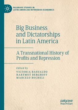 portada Big Business and Dictatorships in Latin America: A Transnational History of Profits and Repression (en Inglés)