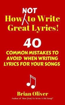 portada How [Not] to Write Great Lyrics!: 40 Common Mistakes to Avoid When Writing Lyrics For Your Songs