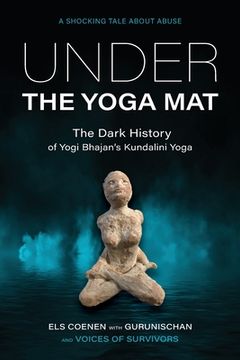 portada Under the Yoga Mat: The Dark History of Yogi Bhajan's Kundalini Yoga (en Inglés)
