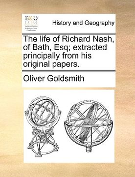 portada the life of richard nash, of bath, esq; extracted principally from his original papers. (in English)