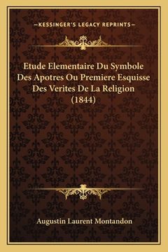 portada Etude Elementaire Du Symbole Des Apotres Ou Premiere Esquisse Des Verites De La Religion (1844) (in French)