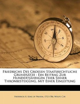 portada Friedrichs Des Grossen Staatsrechtliche Grundsätze: Ein Beitrag Zur Hundertjährigen Feier Seiner Thronbesteigung, Mit Einer Einleitung (in German)