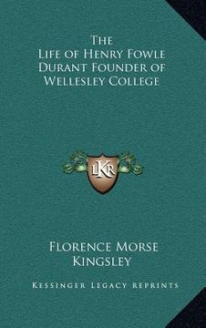 portada the life of henry fowle durant founder of wellesley college (en Inglés)