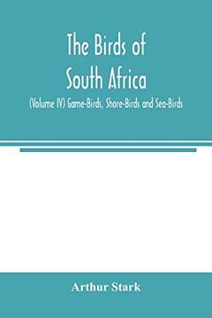 portada The Birds of South Africa (Volume iv) Game-Birds, Shore-Birds and Sea-Birds (en Inglés)