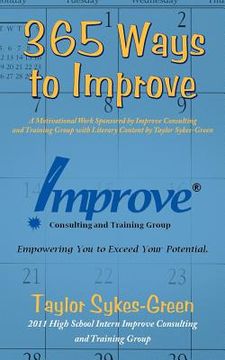portada 365 ways to improve: a motivational work sponsored by improve consulting and training group with literary content by taylor sykes-green (en Inglés)