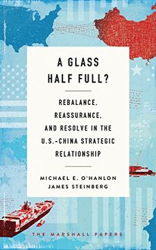 portada A Glass Half Full? Rebalance, Reassurance, and Resolve in the U. S. -China Strategic Relationship (The Marshall Papers) (in English)