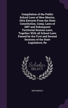 portada Compilation of the Public School Laws of New Mexico, 1914; Extracts From the State Constitution, Comp. Laws of 1897 and Subsequent Territorial Session (en Inglés)